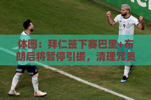 体图：拜仁签下赛巴里+布朗后将暂停引援，清理冗员后再考虑补强
