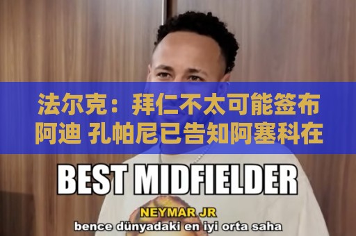 法尔克：拜仁不太可能签布阿迪 孔帕尼已告知阿塞科在季前考察他