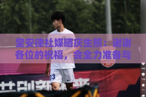 堂安律社媒晒庆生照：谢谢各位的祝福，会全力准备与突尼斯的比赛