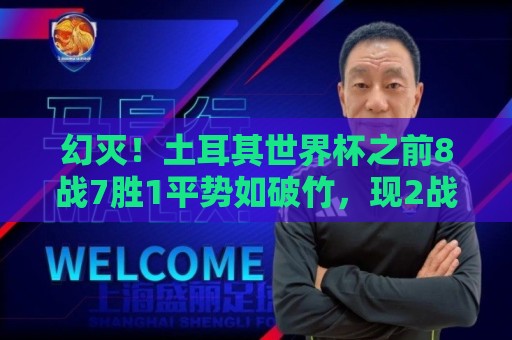 幻灭！土耳其世界杯之前8战7胜1平势如破竹，现2战2败0球0分出局