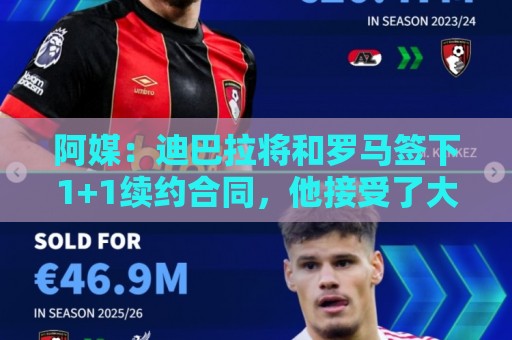 阿媒:迪巴拉将和罗马签下1+1续约合同,他接受了大幅降薪 阿媒:迪巴拉将和罗马签下1+1续约合同,他接受了大幅降薪
