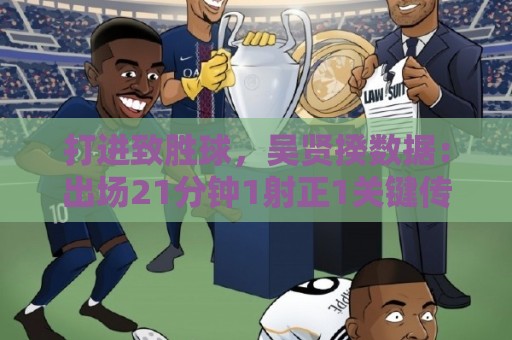 打进致胜球，吴贤揆数据：出场21分钟1射正1关键传球，评分7.5