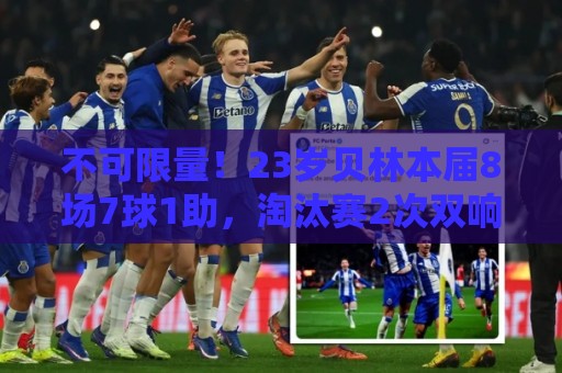 不可限量!23岁贝林本届8场7球1助,淘汰赛2次双响扛着球队晋级 不可限量!23岁贝林本届8场7球1助,淘汰赛2次双响扛着球队晋级