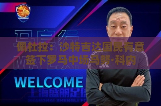佩杜拉：沙特吉达国民有意签下罗马中场马努·科内