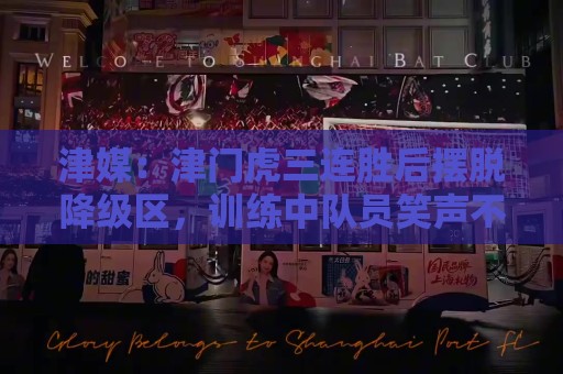 津媒：津门虎三连胜后摆脱降级区，训练中队员笑声不断心情放松