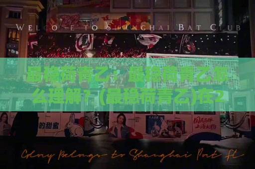 最稳荷青乙：最稳荷青乙怎么理解？(最稳荷青乙)在2026年的真实含义与日常应用🟨今晚靠谱最火娱乐网文字中文解说直播指南蓝光低水
