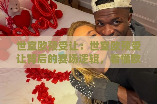 世室欧预受让：世室欧预受让背后的赛场逻辑，看懂欧预受让的节奏与场景化预判🟨线上十大最稳体育网排行信号赔率升盘在线看评级
