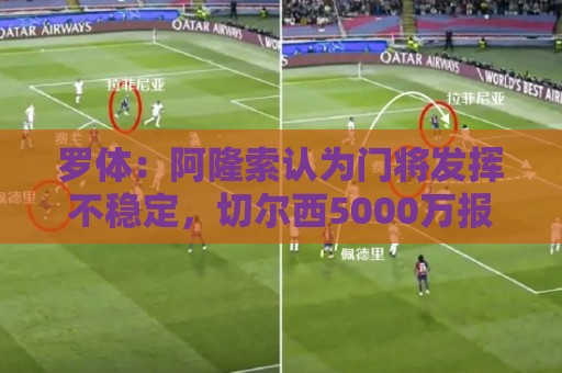 罗体：阿隆索认为门将发挥不稳定，切尔西5000万报价斯维拉尔被拒