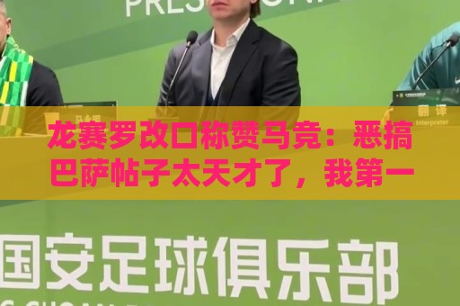 龙赛罗改口称赞马竞:恶搞巴萨帖子太天才了,我第一次转发他们 龙赛罗改口称赞马竞:恶搞巴萨帖子太天才了,我第一次转发他们