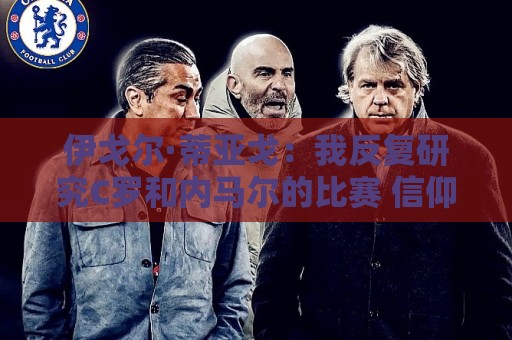伊戈尔·蒂亚戈：我反复研究C罗和内马尔的比赛 信仰是我的超能力