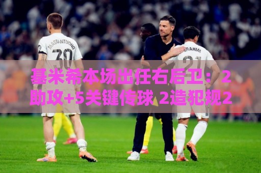 基米希本场出任右后卫：2助攻+5关键传球 2造犯规2被过 获评8.3分